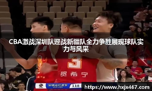 CBA激战深圳队迎战新疆队全力争胜展现球队实力与风采