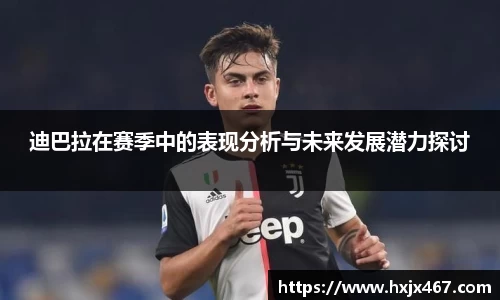 迪巴拉在赛季中的表现分析与未来发展潜力探讨