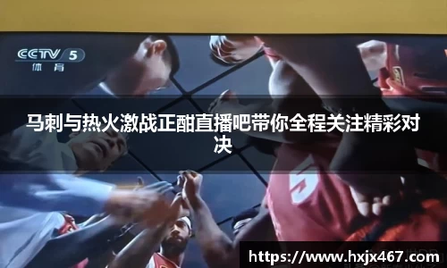 马刺与热火激战正酣直播吧带你全程关注精彩对决